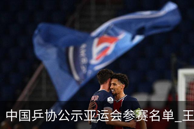 中国乒协公示亚运会参赛名单 王楚钦、孙颖莎身兼三项