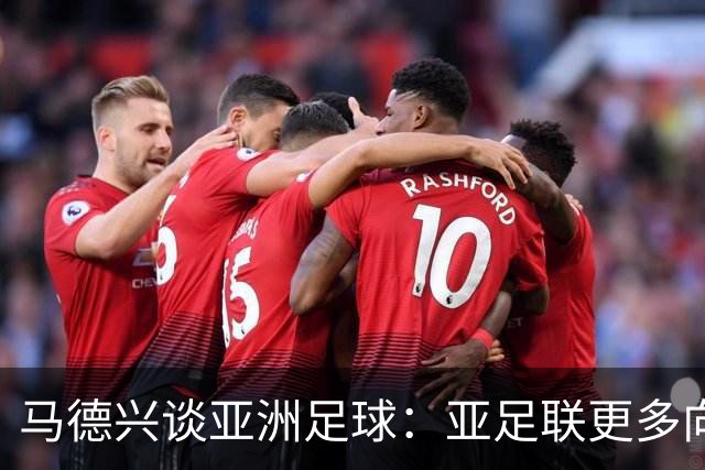 马德兴谈亚洲足球：亚足联更多向西亚倾斜，让东亚等协会大为不满